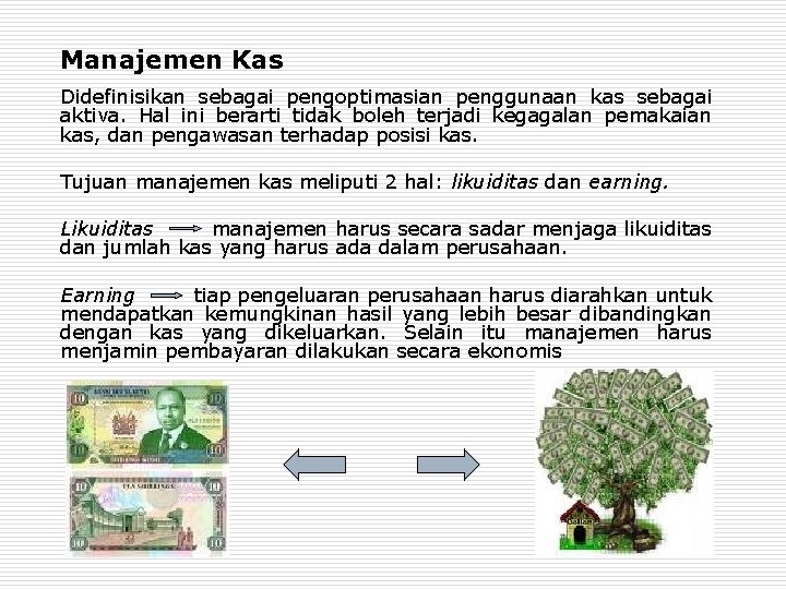 Manajemen Kas Didefinisikan sebagai pengoptimasian penggunaan kas sebagai aktiva. Hal ini berarti tidak boleh