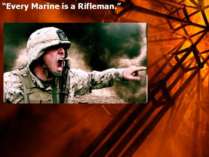 “Every Marine is a Rifleman. ” 