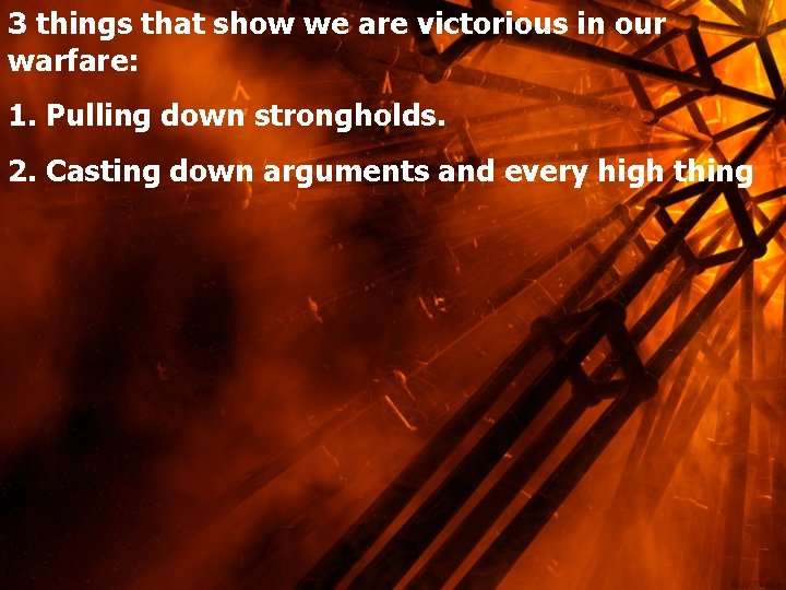3 things that show we are victorious in our warfare: 1. Pulling down strongholds.