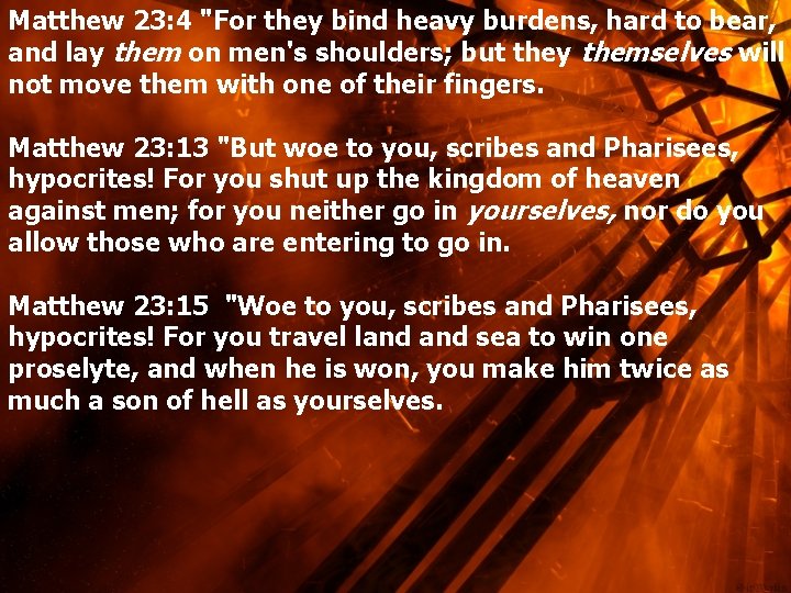 Matthew 23: 4 "For they bind heavy burdens, hard to bear, and lay them