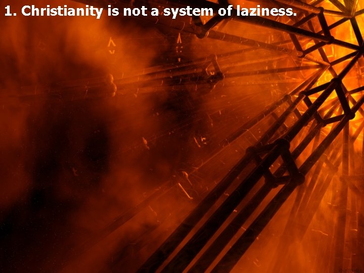 1. Christianity is not a system of laziness. 