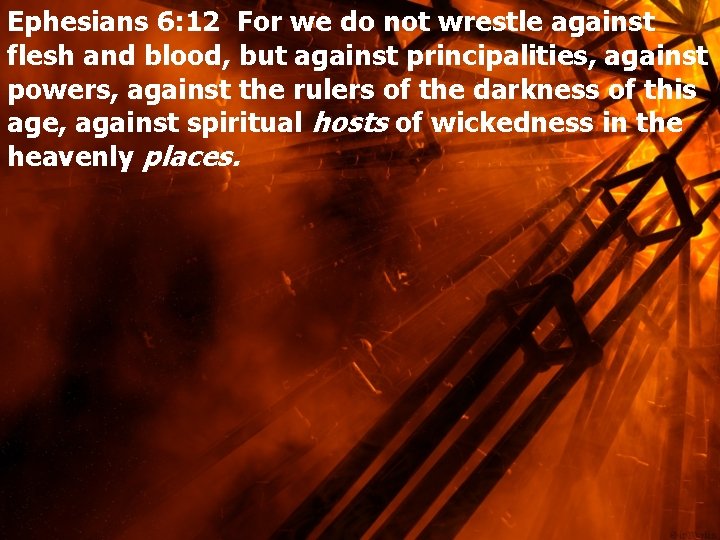 Ephesians 6: 12 For we do not wrestle against flesh and blood, but against