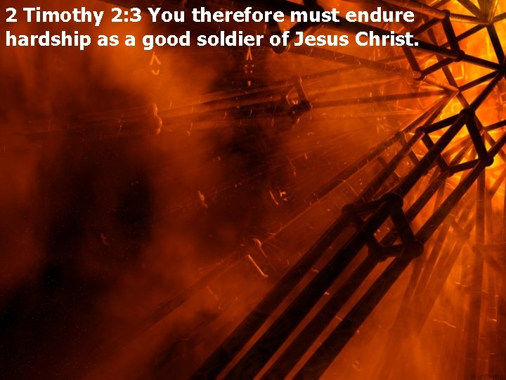 2 Timothy 2: 3 You therefore must endure hardship as a good soldier of