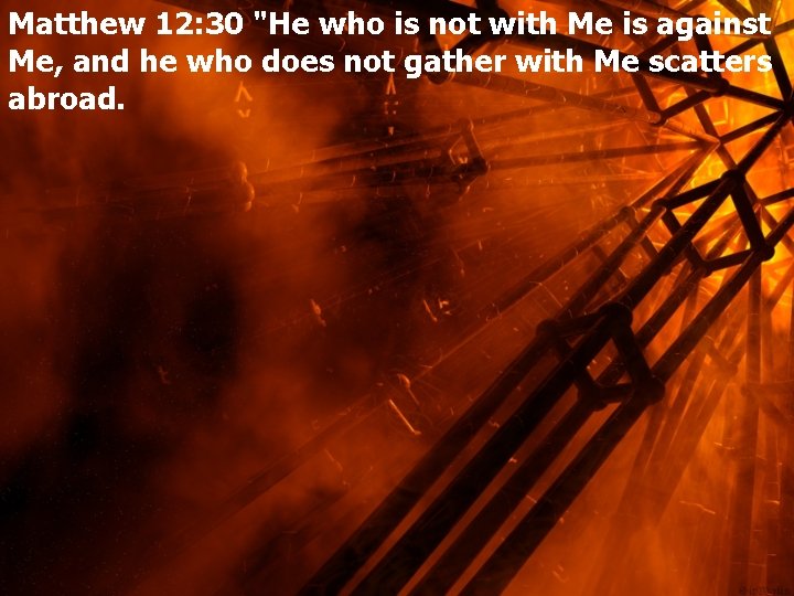 Matthew 12: 30 "He who is not with Me is against Me, and he