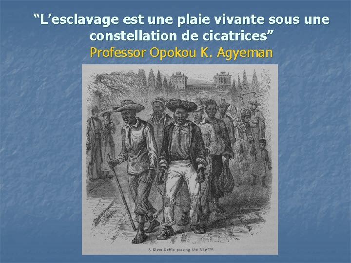 “L’esclavage est une plaie vivante sous une constellation de cicatrices” Professor Opokou K. Agyeman