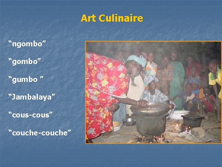 Art Culinaire “ngombo” “gumbo ” “Jambalaya” “cous-cous” “couche-couche” 