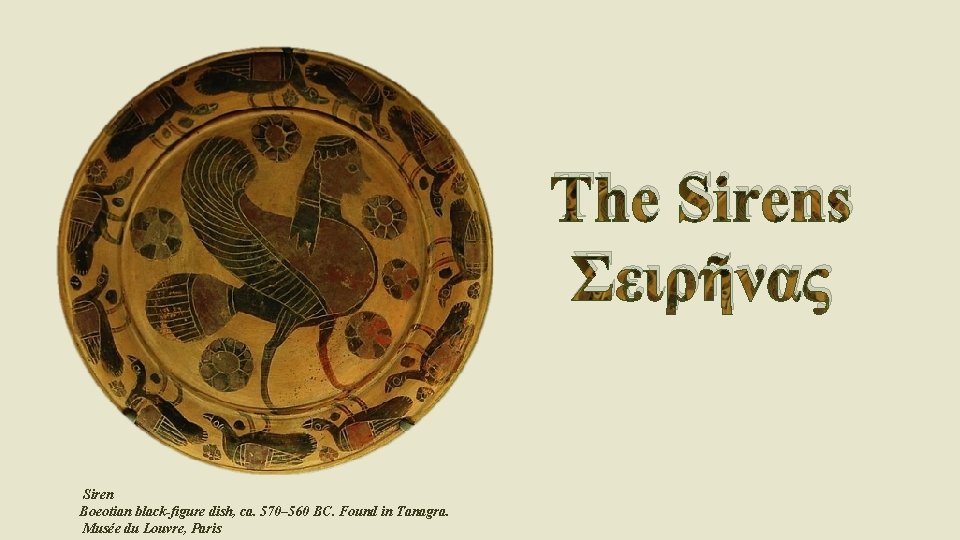 The Sirens Σειρῆνας Siren Boeotian black-figure dish, ca. 570– 560 BC. Found in Tanagra.