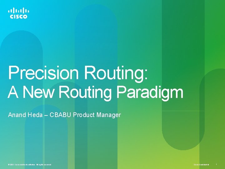 Precision Routing: A New Routing Paradigm Anand Heda – CBABU Product Manager © 2011
