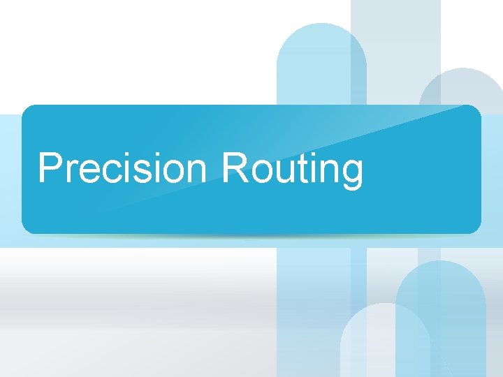 Precision Routing © 2011 Cisco and/or its affiliates. All rights reserved. Cisco Confidential 10