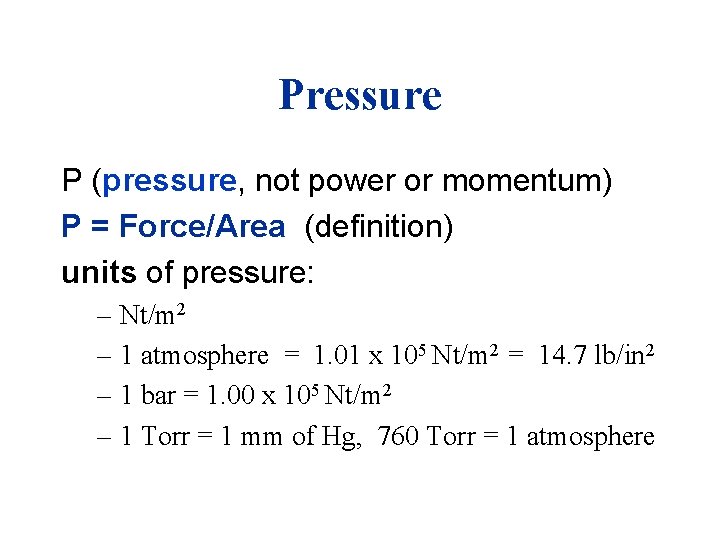 Pressure P (pressure, not power or momentum) P = Force/Area (definition) units of pressure: