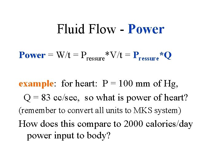 Fluid Flow - Power = W/t = Pressure*V/t = Pressure*Q example: for heart: P