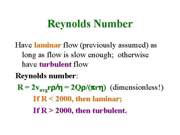 Reynolds Number Have laminar flow (previously assumed) as long as flow is slow enough;