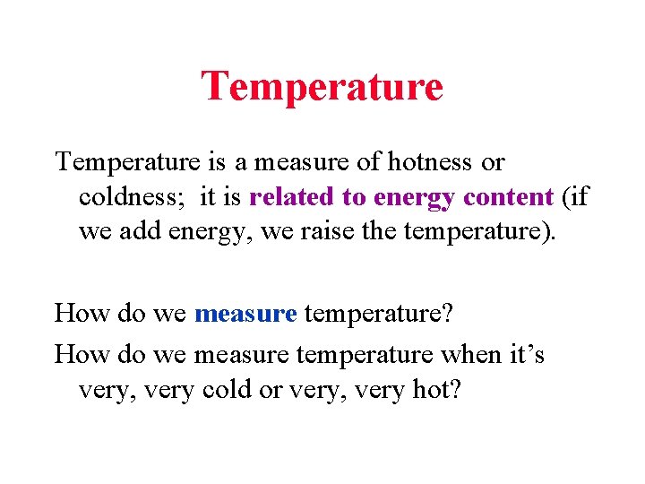 Temperature is a measure of hotness or coldness; it is related to energy content