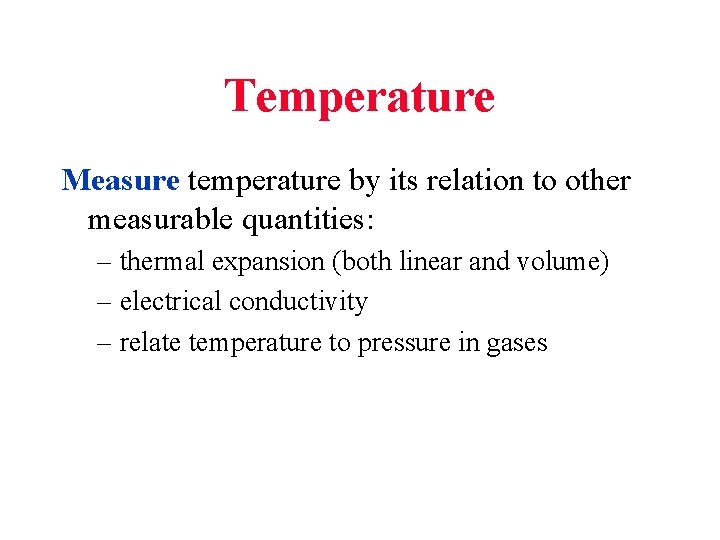 Temperature Measure temperature by its relation to other measurable quantities: – thermal expansion (both