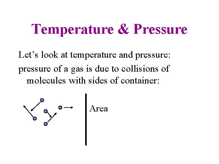 Temperature & Pressure Let’s look at temperature and pressure: pressure of a gas is