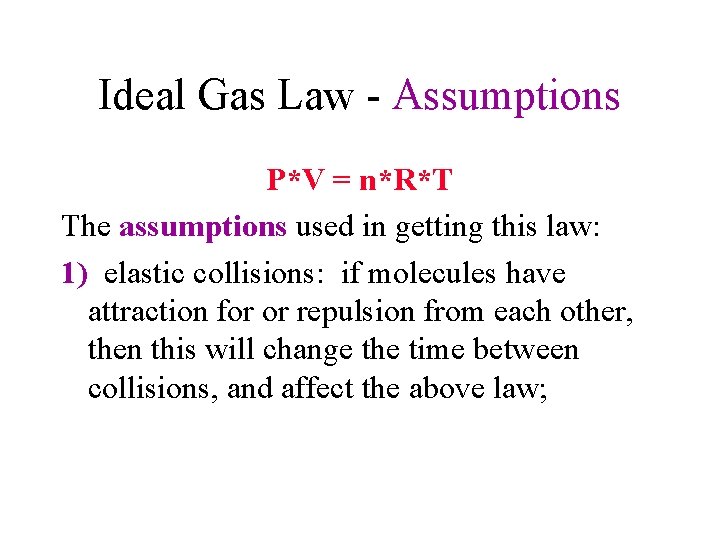 Ideal Gas Law - Assumptions P*V = n*R*T The assumptions used in getting this