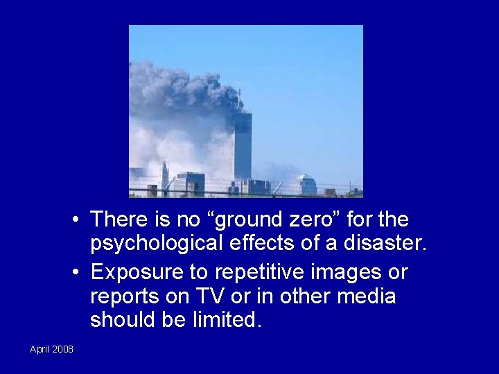  • There is no “ground zero” for the psychological effects of a disaster.