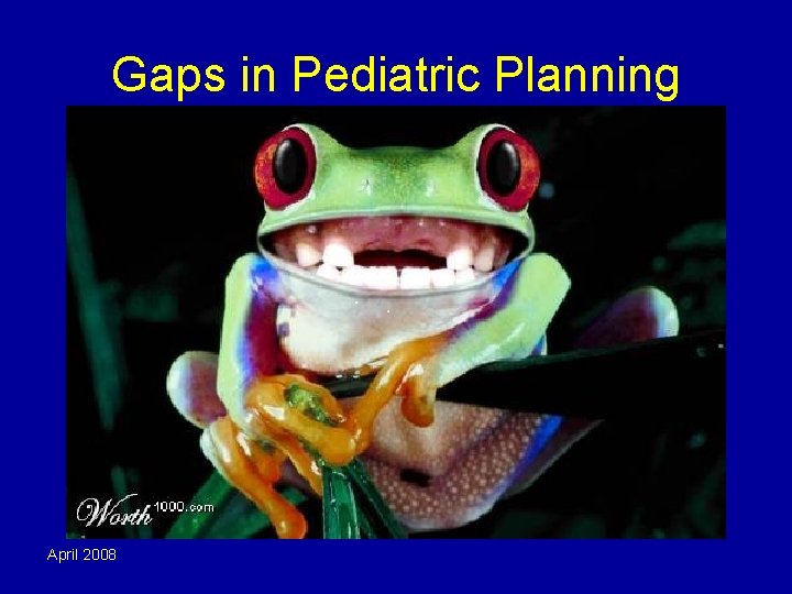 Gaps in Pediatric Planning April 2008 