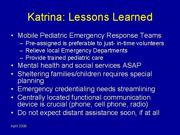 Katrina: Lessons Learned • Mobile Pediatric Emergency Response Teams – Pre-assigned is preferable to