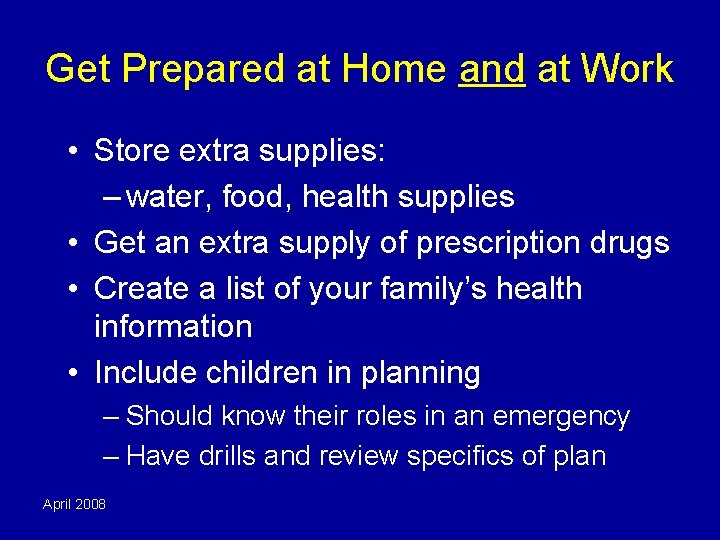 Get Prepared at Home and at Work • Store extra supplies: – water, food,