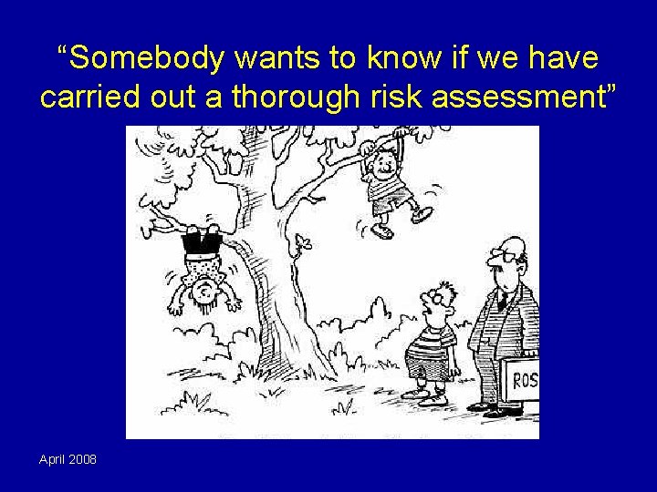 “Somebody wants to know if we have carried out a thorough risk assessment” April