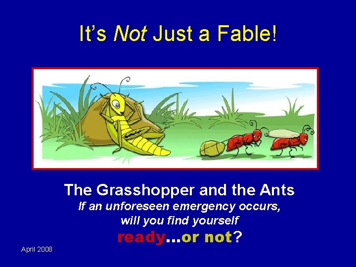 It’s Not Just a Fable! The Grasshopper and the Ants If an unforeseen emergency