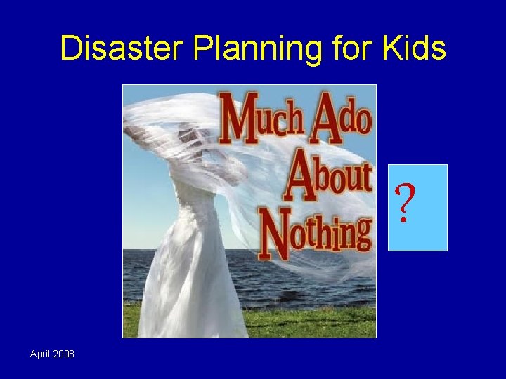 Disaster Planning for Kids ? April 2008 