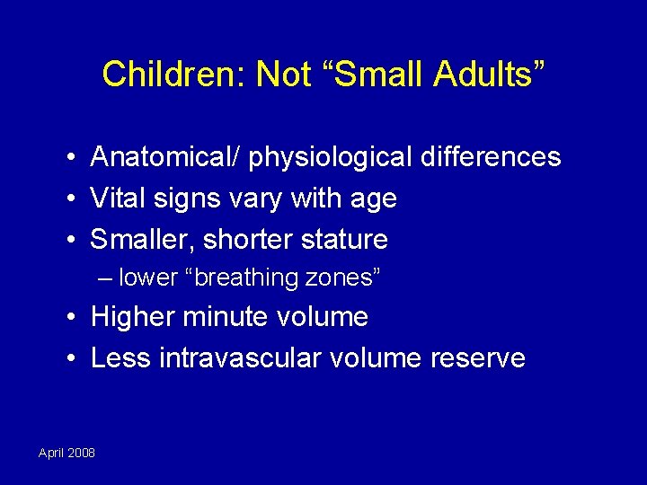 Children: Not “Small Adults” • Anatomical/ physiological differences • Vital signs vary with age