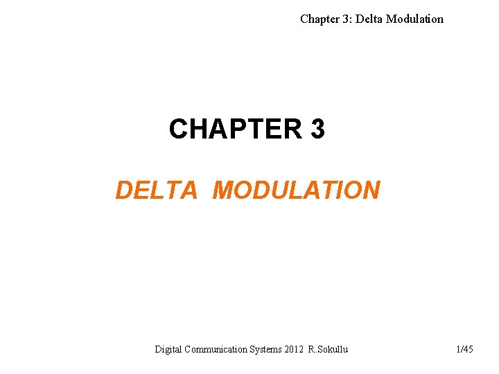 Chapter 3: Delta Modulation CHAPTER 3 DELTA MODULATION Digital Communication Systems 2012 R. Sokullu