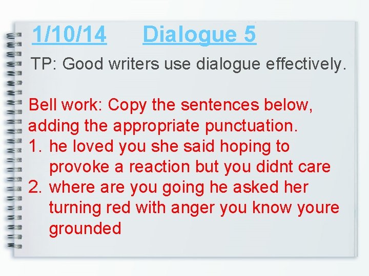 1/10/14 Dialogue 5 TP: Good writers use dialogue effectively. Bell work: Copy the sentences