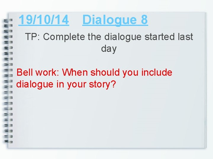 19/10/14 Dialogue 8 TP: Complete the dialogue started last day Bell work: When should