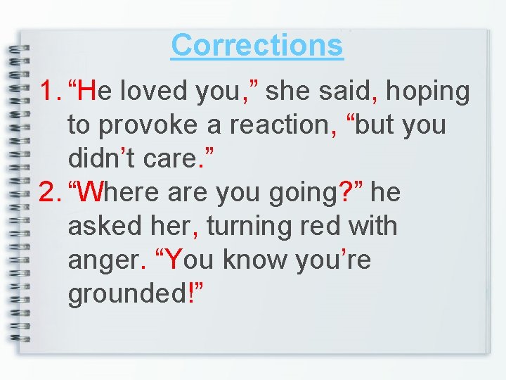 Corrections 1. “He loved you, ” she said, hoping to provoke a reaction, “but