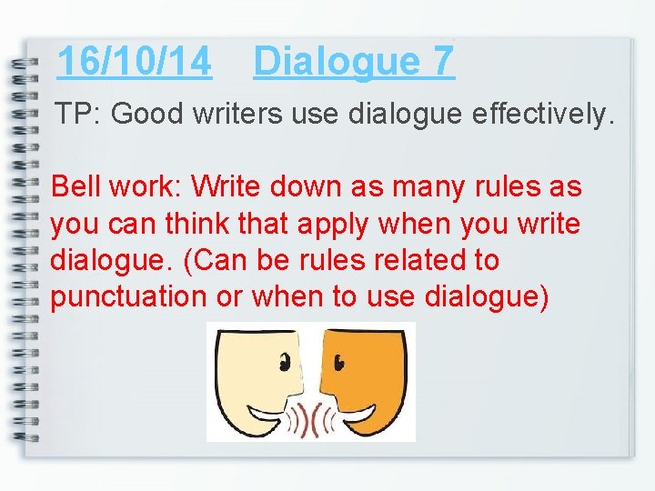 16/10/14 Dialogue 7 TP: Good writers use dialogue effectively. Bell work: Write down as