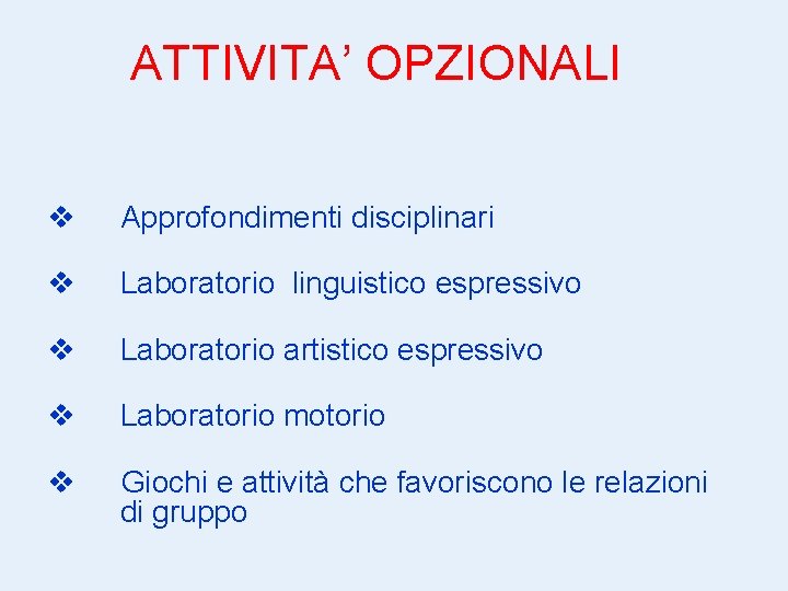 ATTIVITA’ OPZIONALI v Approfondimenti disciplinari v Laboratorio linguistico espressivo v Laboratorio artistico espressivo v