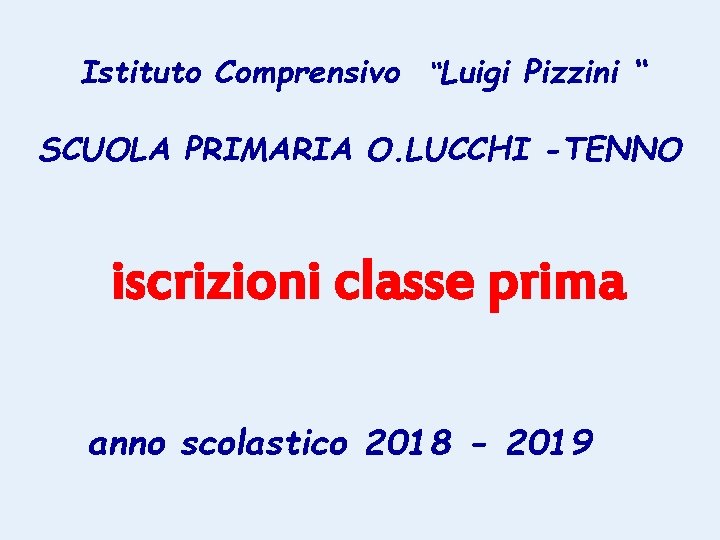 Istituto Comprensivo “Luigi Pizzini “ SCUOLA PRIMARIA O. LUCCHI -TENNO iscrizioni classe prima anno