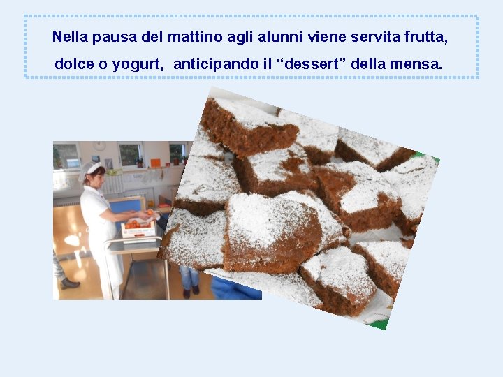  Nella pausa del mattino agli alunni viene servita frutta, dolce o yogurt, anticipando