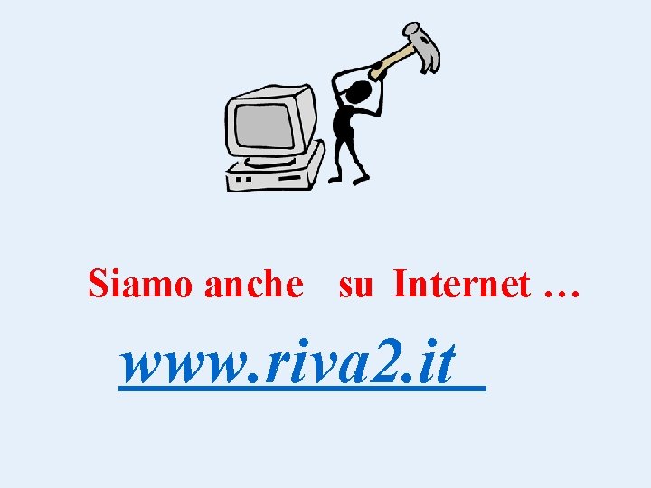 Siamo anche su Internet … www. riva 2. it 