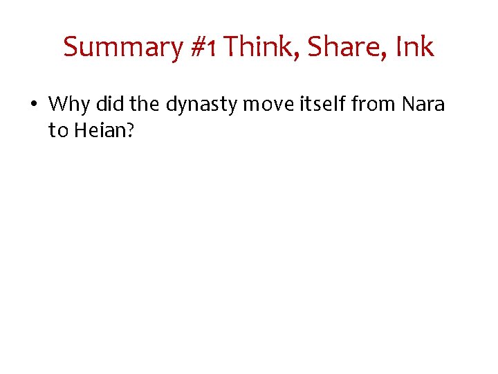 Summary #1 Think, Share, Ink • Why did the dynasty move itself from Nara