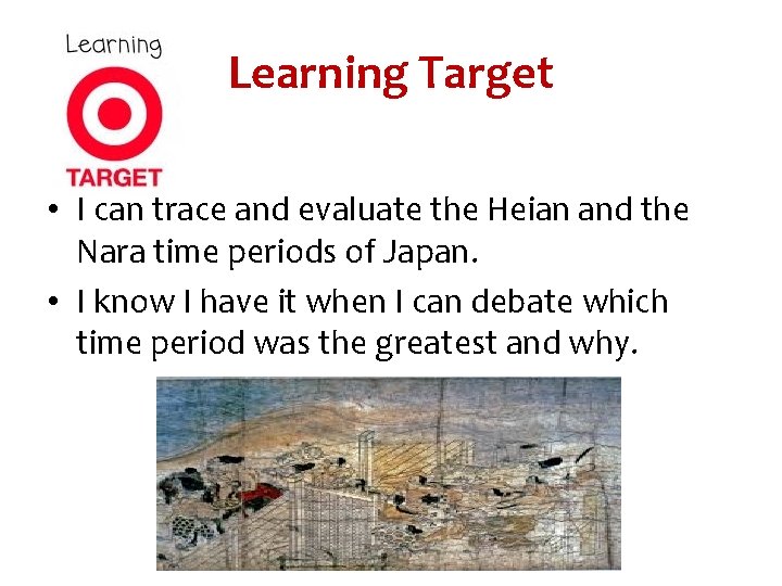 Learning Target • I can trace and evaluate the Heian and the Nara time