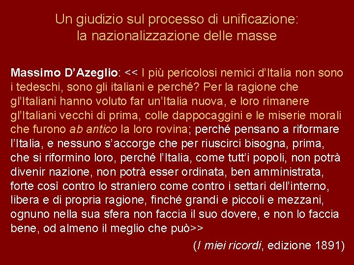 Un giudizio sul processo di unificazione: la nazionalizzazione delle masse Massimo D’Azeglio: << I
