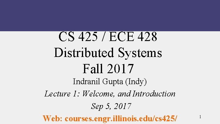 CS 425 / ECE 428 Distributed Systems Fall 2017 Indranil Gupta (Indy) Lecture 1:
