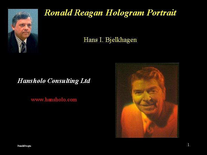 Ronald Reagan Hologram Portrait Hans I. Bjelkhagen Hansholo Consulting Ltd www. hansholo. com Ronald.