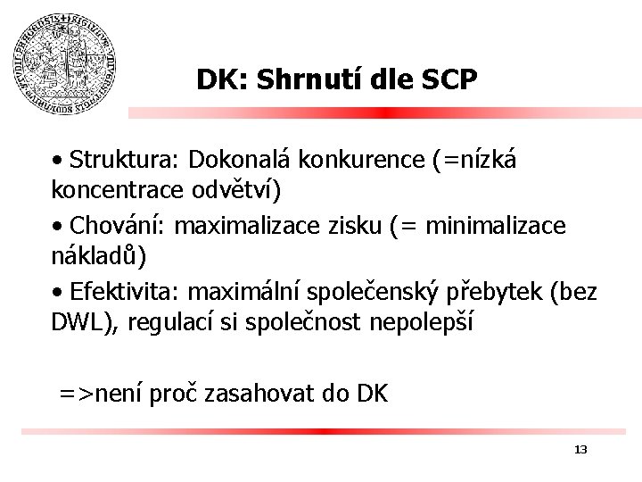 DK: Shrnutí dle SCP • Struktura: Dokonalá konkurence (=nízká koncentrace odvětví) • Chování: maximalizace