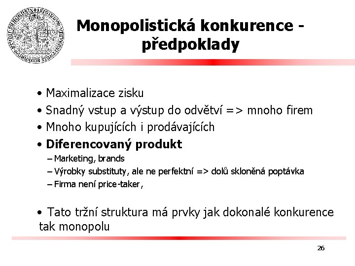 Monopolistická konkurence předpoklady • Maximalizace zisku • Snadný vstup a výstup do odvětví =>