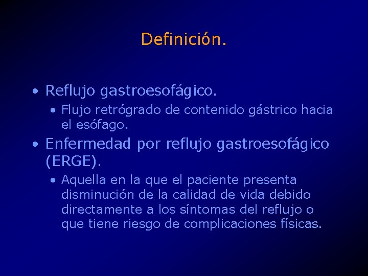 Definición. • Reflujo gastroesofágico. • Flujo retrógrado de contenido gástrico hacia el esófago. •