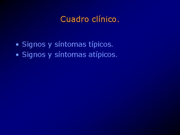 Cuadro clínico. • Signos y síntomas típicos. • Signos y síntomas atípicos. 
