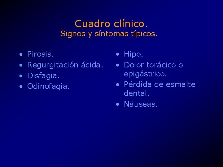 Cuadro clínico. Signos y síntomas típicos. • • Pirosis. Regurgitación ácida. Disfagia. Odinofagia. •