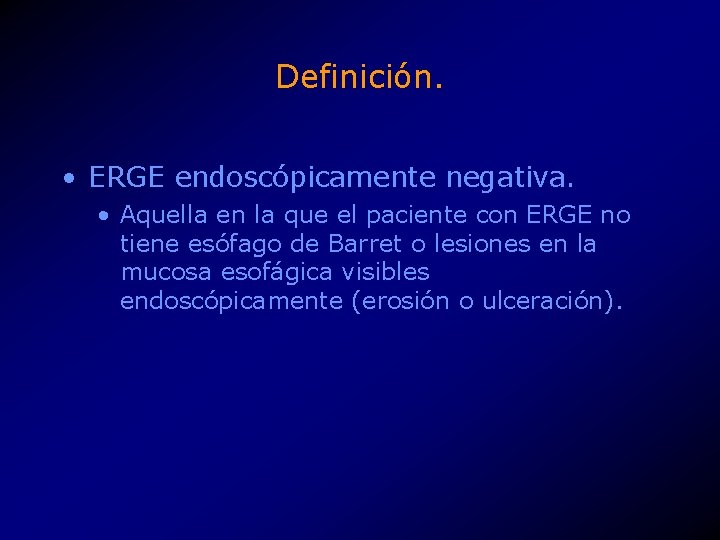 Definición. • ERGE endoscópicamente negativa. • Aquella en la que el paciente con ERGE