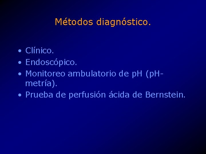 Métodos diagnóstico. • Clínico. • Endoscópico. • Monitoreo ambulatorio de p. H (p. Hmetría).