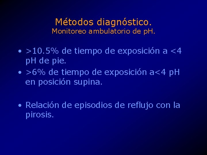 Métodos diagnóstico. Monitoreo ambulatorio de p. H. • >10. 5% de tiempo de exposición